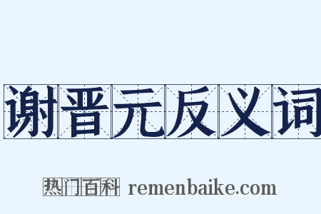 谢晋元反义词是什么意思的图片
